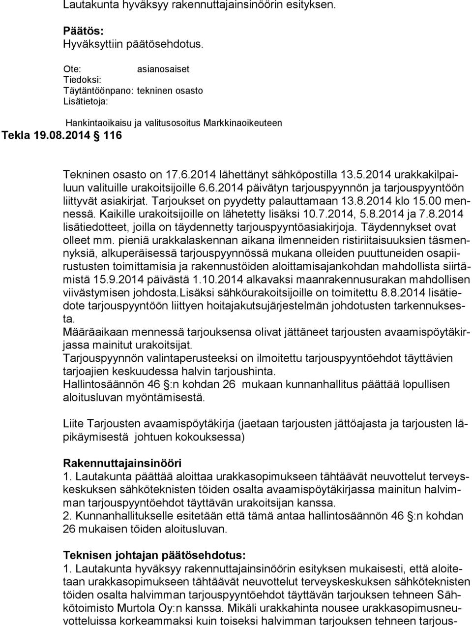 Tarjoukset on pyydetty palauttamaan 13.8.2014 klo 15.00 mennes sä. Kaikille urakoitsijoille on lähetetty lisäksi 10.7.2014, 5.8.2014 ja 7.8.2014 lisätiedotteet, joilla on täydennetty tarjouspyyntöasiakirjoja.