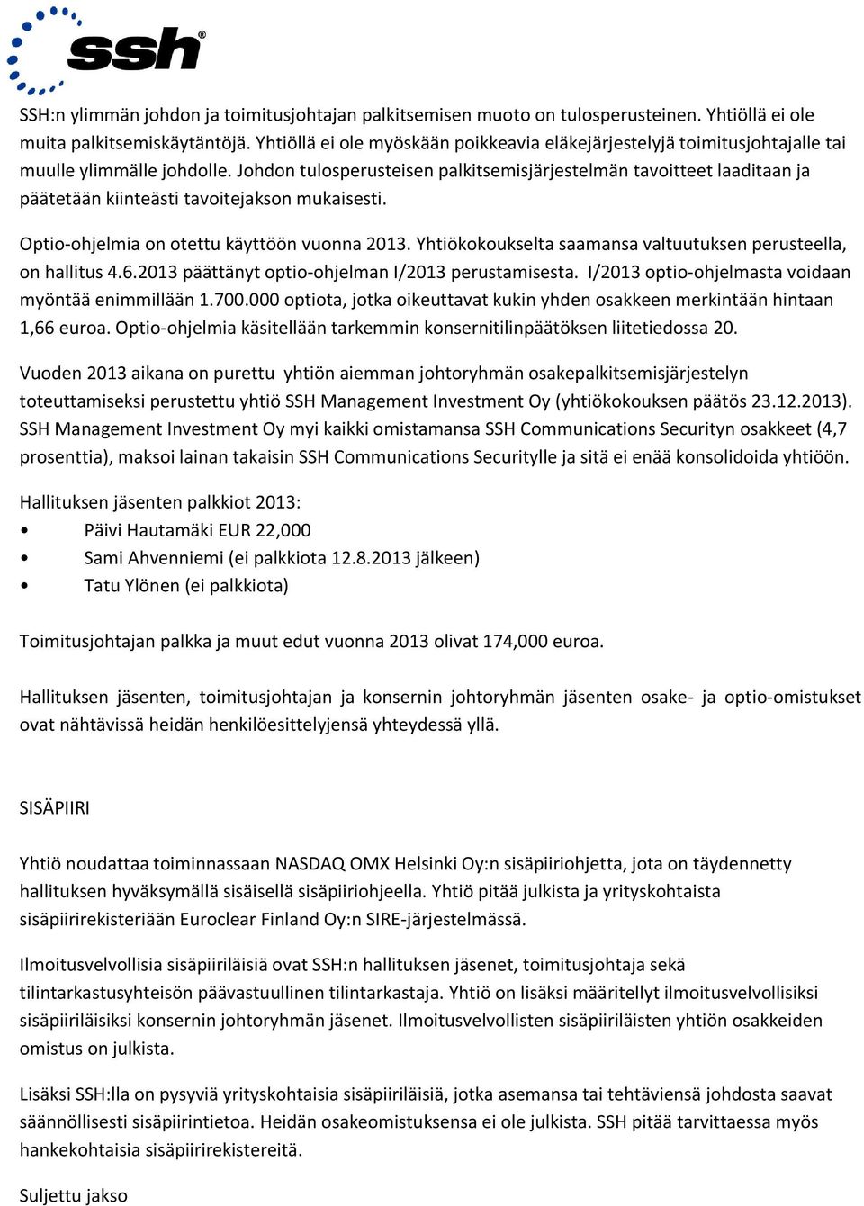 Johdon tulosperusteisen palkitsemisjärjestelmän tavoitteet laaditaan ja päätetään kiinteästi tavoitejakson mukaisesti. Optio-ohjelmia on otettu käyttöön vuonna 2013.