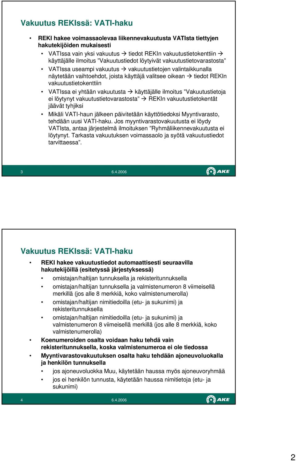 VATIssa ei yhtään vakuutusta käyttäjälle ilmoitus Vakuutustietoja ei löytynyt vakuutustietovarastosta REKIn vakuutustietokentät jäävät tyhjiksi Mikäli VATI-haun jälkeen päivitetään käyttötiedoksi