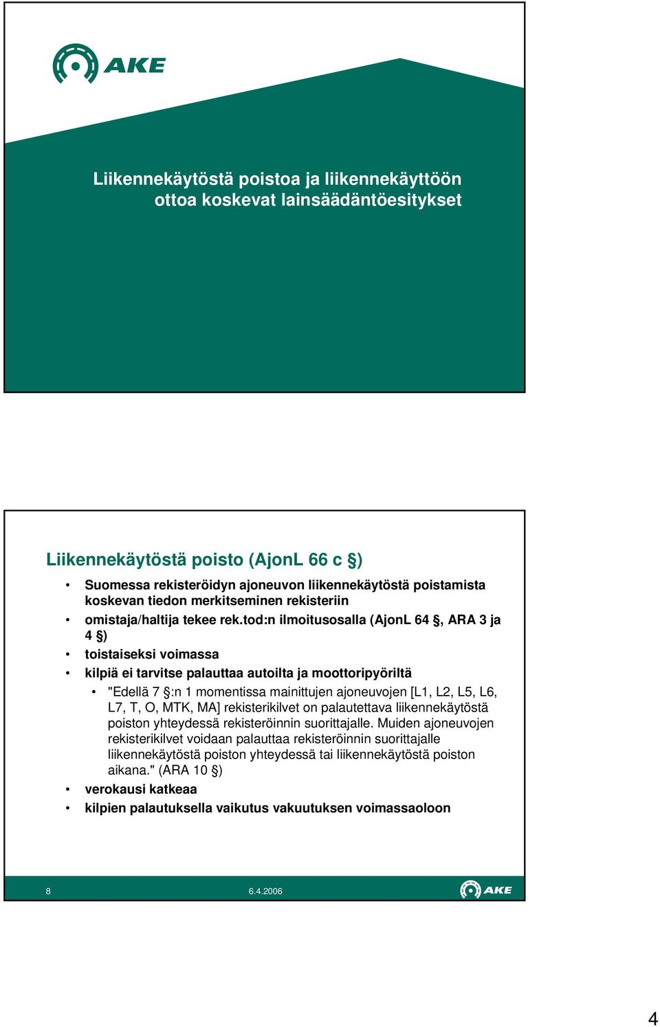 tod:n ilmoitusosalla (AjonL 64, ARA 3 ja 4 ) toistaiseksi voimassa kilpiä ei tarvitse palauttaa autoilta ja moottoripyöriltä "Edellä 7 :n 1 momentissa mainittujen ajoneuvojen [L1, L2, L5, L6, L7, T,