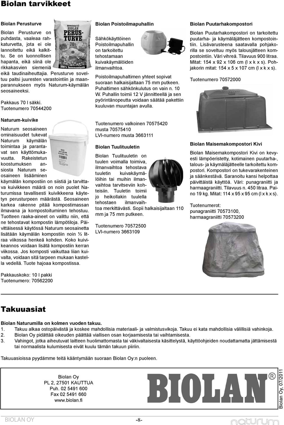 Pakkaus 70 l säkki. Tuotenumero 70544200 Naturum-kuivike Naturum seosaineen ominaisuudet tukevat Naturum käymälän toimintaa ja parantavat sen käyttömukavuutta.
