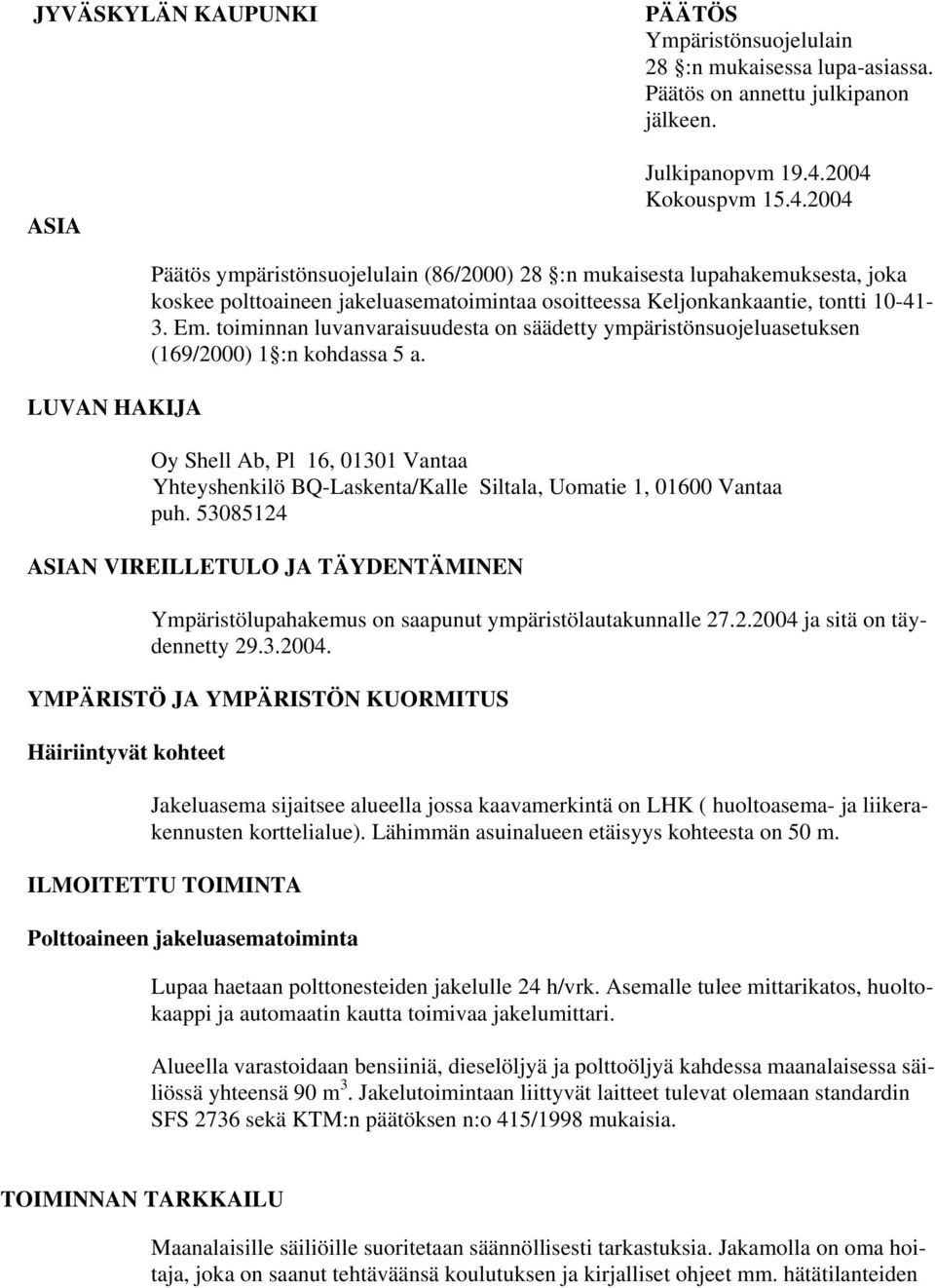 Em. toiminnan luvanvaraisuudesta on säädetty ympäristönsuojeluasetuksen (169/2000) 1 :n kohdassa 5 a.