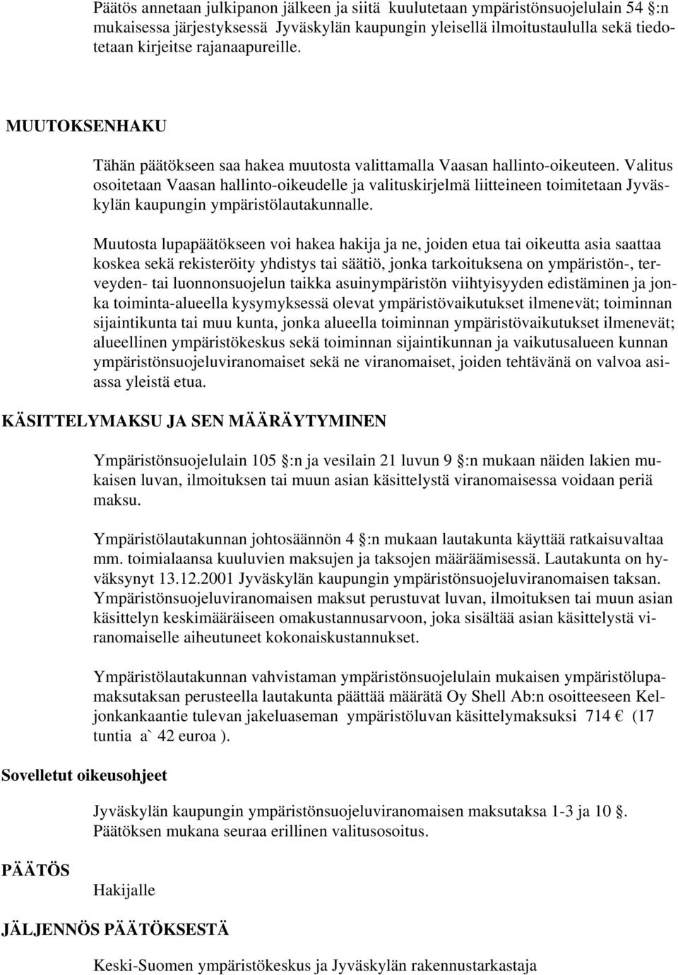 Valitus osoitetaan Vaasan hallinto-oikeudelle ja valituskirjelmä liitteineen toimitetaan Jyväskylän kaupungin ympäristölautakunnalle.