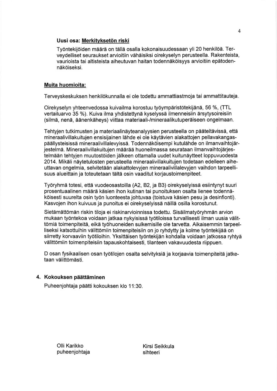 4 Muita huomioita: Terveyskeskuksen henkilökunnalla ei ole todettu ammattiastmoja tai ammattitauteja Oirekyselyn yhteenvedossa kuivailma korostuu työympäristötekijänä, 56 %, (TTL vertailuarvo 35 %).