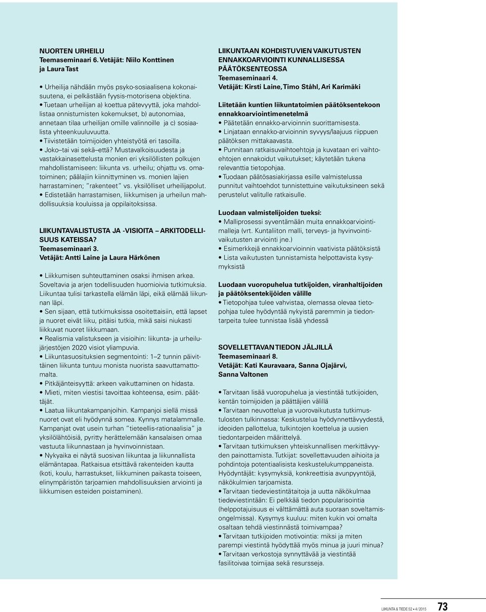 Tiivistetään toimijoiden yhteistyötä eri tasoilla. Joko tai vai sekä että? Mustavalkoisuudesta ja vastakkainasettelusta monien eri yksilöllisten polkujen mahdollistamiseen: liikunta vs.