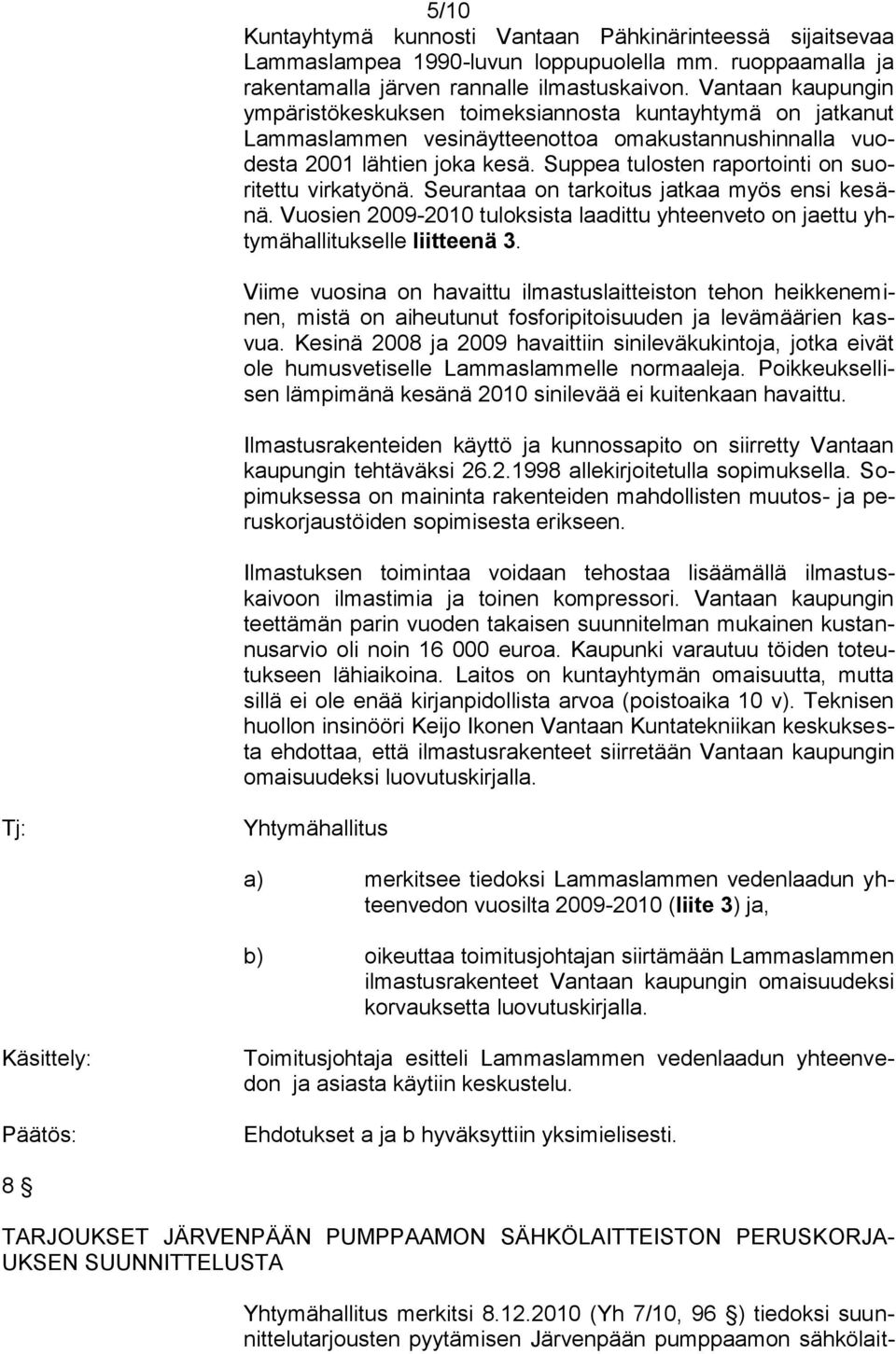 Suppea tulosten raportointi on suoritettu virkatyönä. Seurantaa on tarkoitus jatkaa myös ensi kesänä. Vuosien 2009-2010 tuloksista laadittu yhteenveto on jaettu yhtymähallitukselle liitteenä 3.