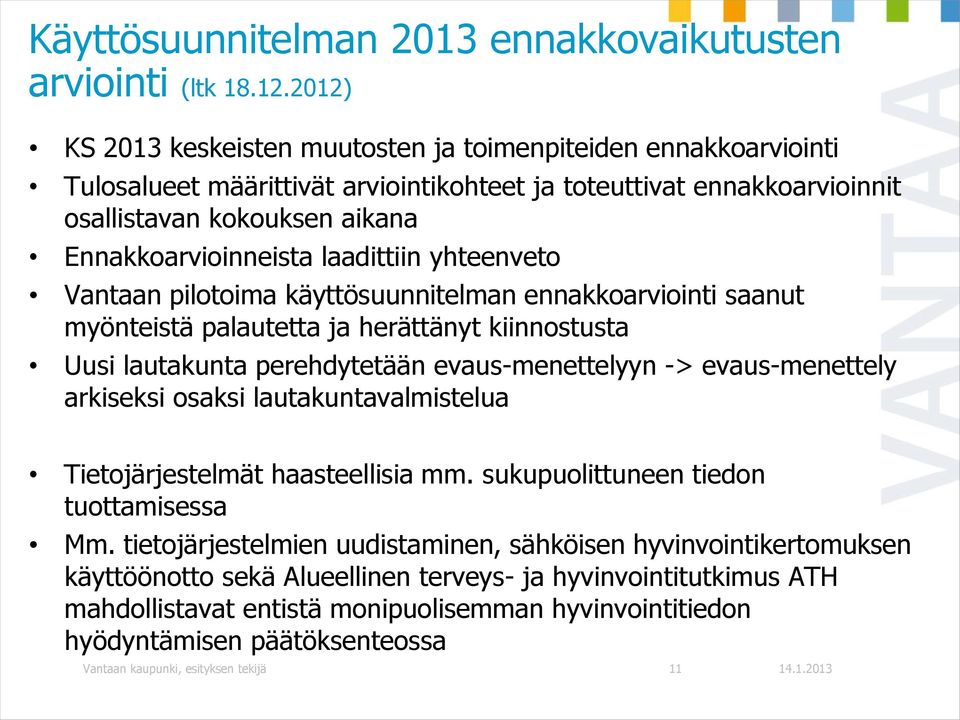 laadittiin yhteenveto Vantaan pilotoima käyttösuunnitelman ennakkoarviointi saanut myönteistä palautetta ja herättänyt kiinnostusta Uusi lautakunta perehdytetään evaus-menettelyyn -> evaus-menettely