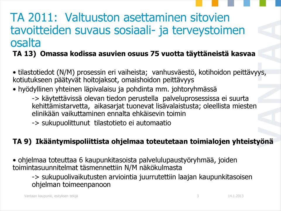 johtoryhmässä -> käytettävissä olevan tiedon perustella palveluprosessissa ei suurta kehittämistarvetta, aikasarjat tuonevat lisävalaistusta; oleellista miesten elinikään vaikuttaminen ennalta