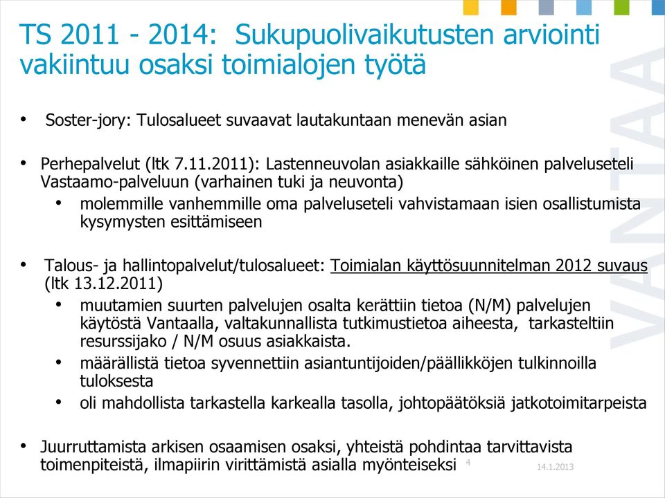 2011): Lastenneuvolan asiakkaille sähköinen palveluseteli Vastaamo-palveluun (varhainen tuki ja neuvonta) molemmille vanhemmille oma palveluseteli vahvistamaan isien osallistumista kysymysten