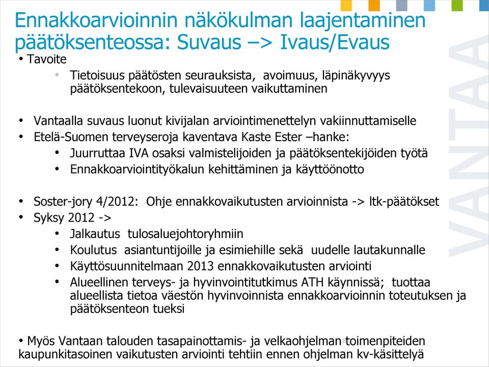 Ennakkoarviointityökalun kehittäminen ja käyttöönotto Soster-jory 4/2012: Ohje ennakkovaikutusten arvioinnista -> ltk-päätökset Syksy 2012 -> Jalkautus tulosaluejohtoryhmiin Koulutus asiantuntijoille