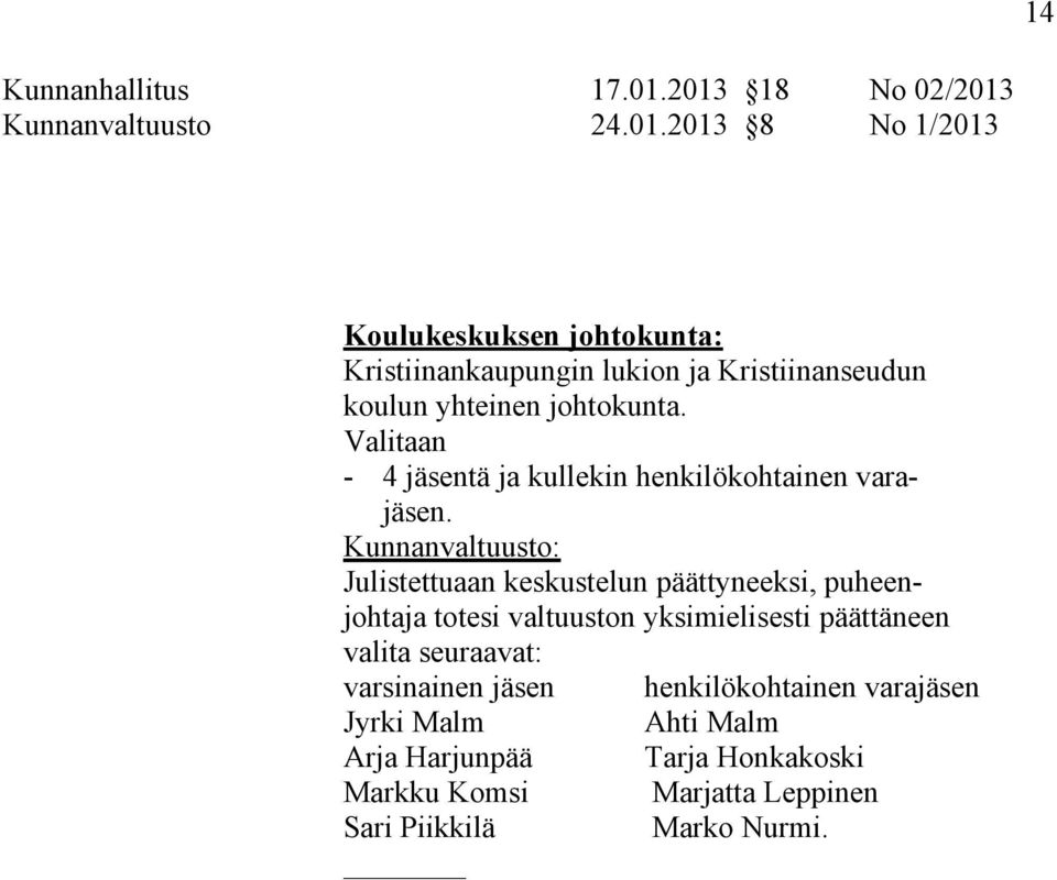 Julistettuaan keskustelun päättyneeksi, puheenjohtaja totesi valtuuston yksimielisesti päättäneen