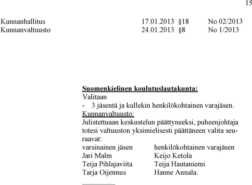 Julistettuaan keskustelun päättyneeksi, puheenjohtaja totesi valtuuston