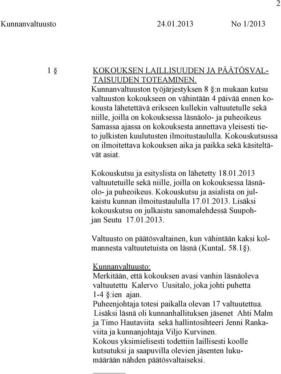 ja puheoikeus Samassa ajassa on kokouksesta annettava yleisesti tieto julkisten kuulutusten ilmoitustaululla. Kokouskutsussa on ilmoitettava kokouksen aika ja paikka sekä käsiteltävät asiat.