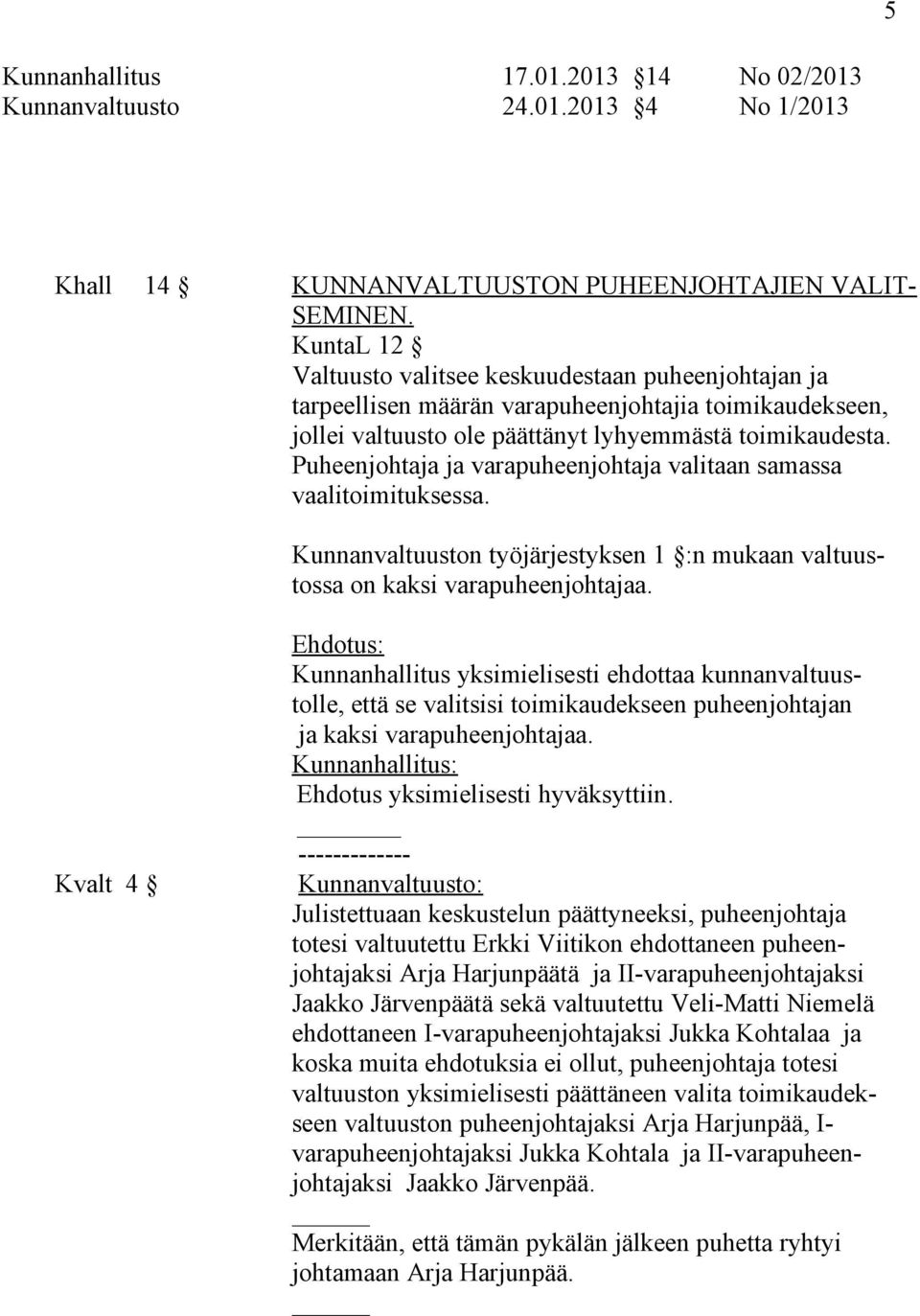 Puheenjohtaja ja varapuheenjohtaja valitaan samassa vaalitoimituksessa. Kunnanvaltuuston työjärjestyksen 1 :n mukaan valtuustossa on kaksi varapuheenjohtajaa.