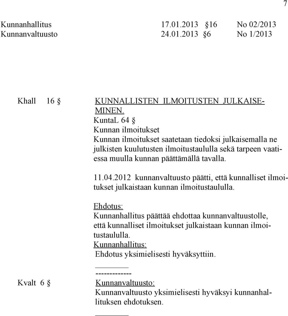 tavalla. 11.04.2012 kunnanvaltuusto päätti, että kunnalliset ilmoitukset julkaistaan kunnan ilmoitustaululla.