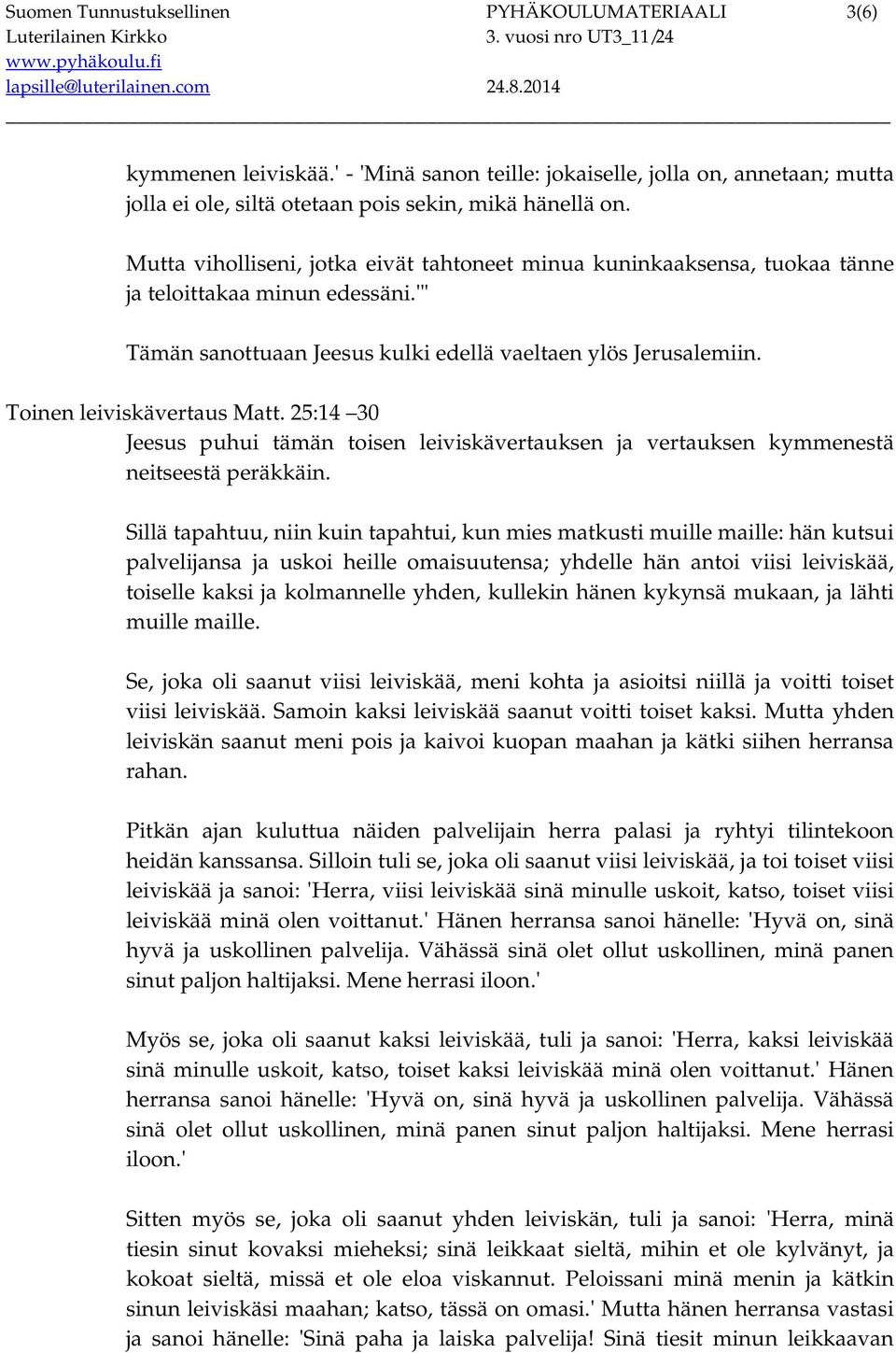 Toinen leiviskävertaus Matt. 25:14 30 Jeesus puhui tämän toisen leiviskävertauksen ja vertauksen kymmenestä neitseestä peräkkäin.