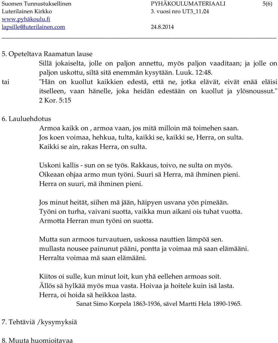 tai "Hän on kuollut kaikkien edestä, että ne, jotka elävät, eivät enää eläisi itselleen, vaan hänelle, joka heidän edestään on kuollut ja ylösnoussut." 2 Kor. 5:15 6.