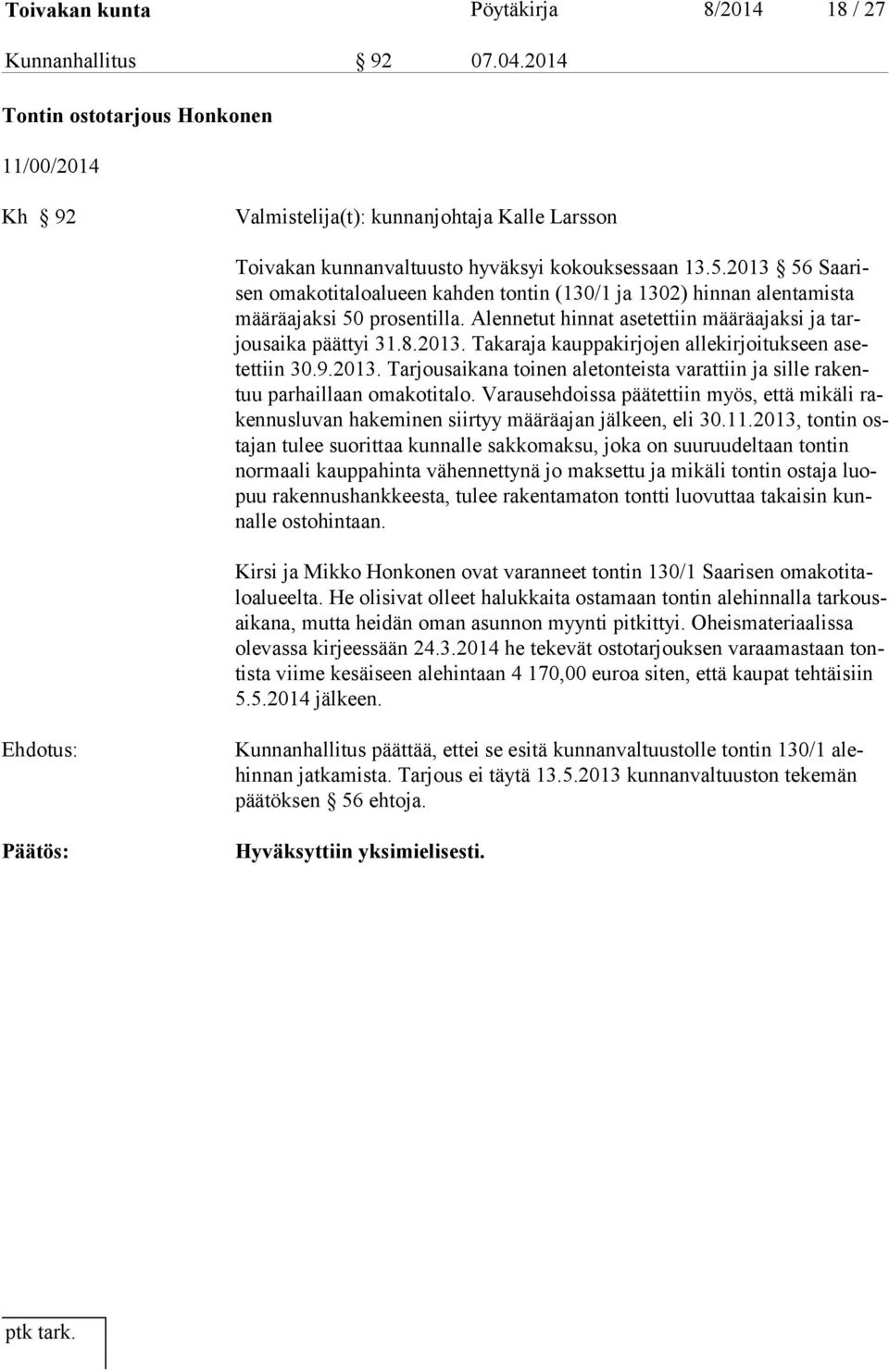 2013 56 Saarisen omakotitaloalueen kahden tontin (130/1 ja 1302) hinnan alentamista mää rä ajak si 50 prosentilla. Alennetut hinnat asetettiin määräajaksi ja tarjousaika päät tyi 31.8.2013. Takaraja kauppakirjojen allekirjoitukseen asetettiin 30.