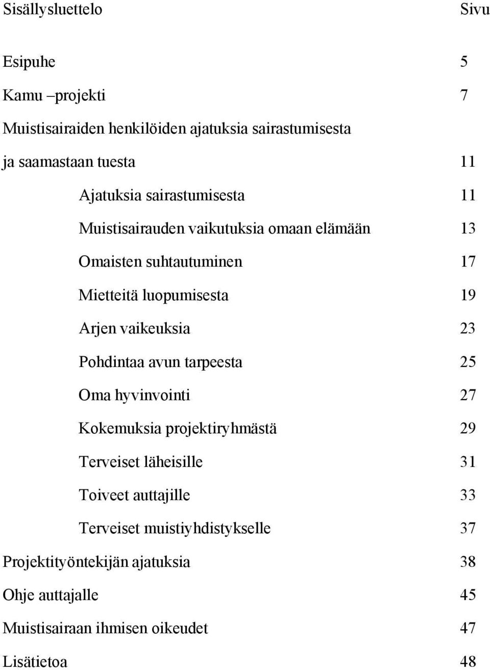 vaikeuksia 23 Pohdintaa avun tarpeesta 25 Oma hyvinvointi 27 Kokemuksia projektiryhmästä 29 Terveiset läheisille 31 Toiveet