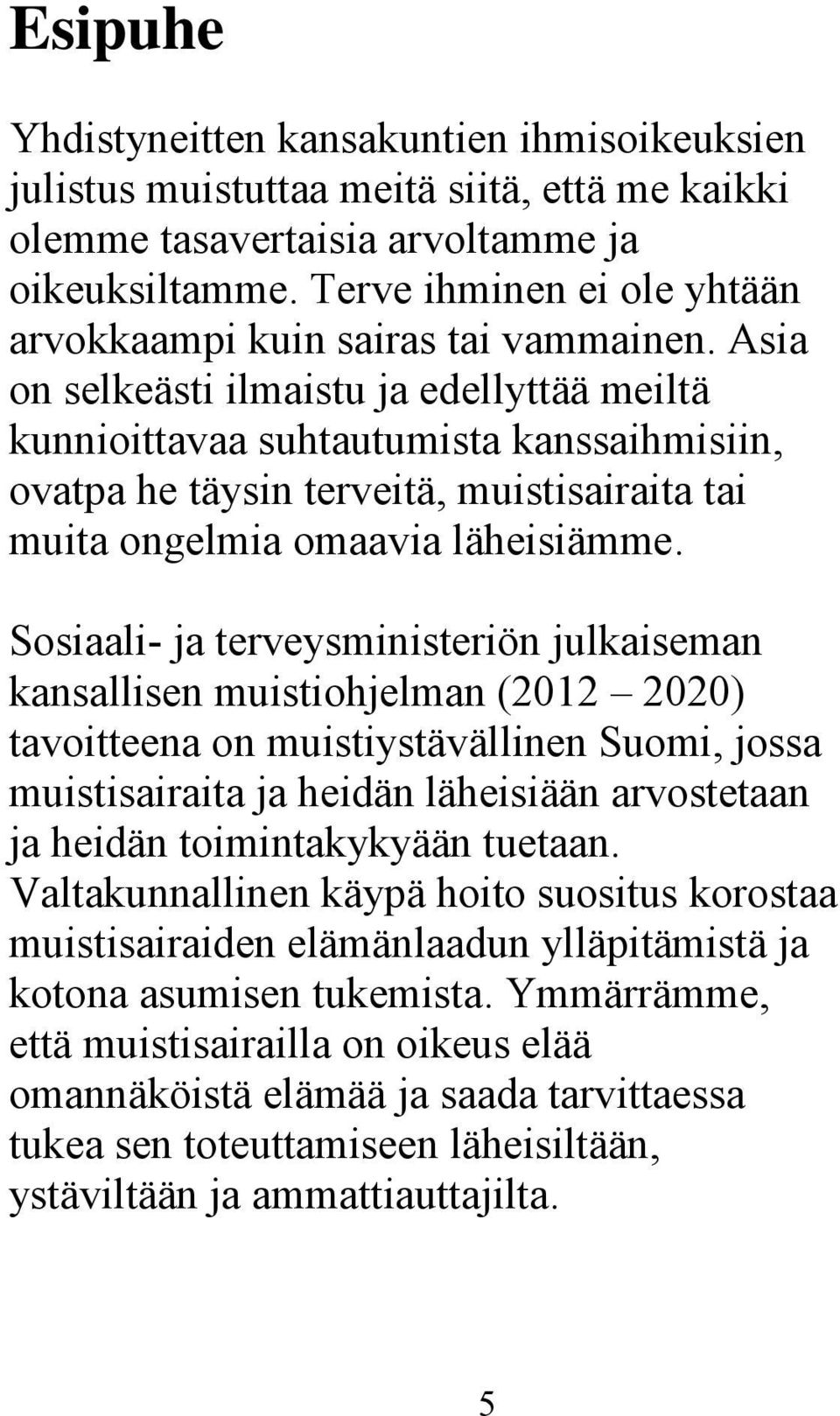 Asia on selkeästi ilmaistu ja edellyttää meiltä kunnioittavaa suhtautumista kanssaihmisiin, ovatpa he täysin terveitä, muistisairaita tai muita ongelmia omaavia läheisiämme.