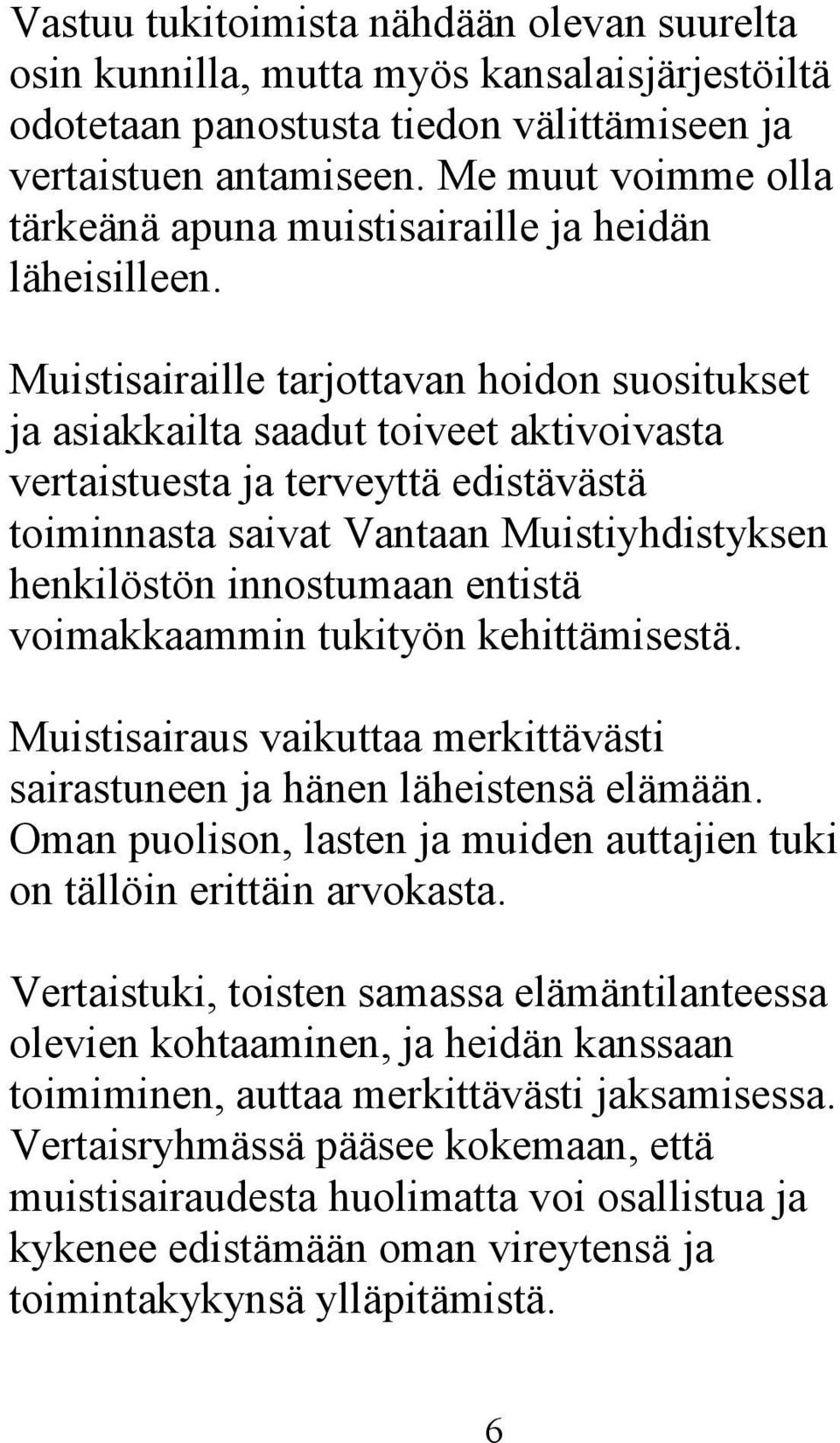 Muistisairaille tarjottavan hoidon suositukset ja asiakkailta saadut toiveet aktivoivasta vertaistuesta ja terveyttä edistävästä toiminnasta saivat Vantaan Muistiyhdistyksen henkilöstön innostumaan