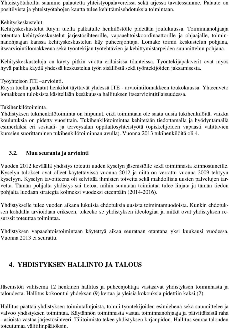 Toiminnanohjaaja toteuttaa kehityskeskustelut järjestösihteerille, vapaaehtoiskoordinaattorille ja ohjaajalle, toiminnanohjaajan kanssa kehityskeskustelun käy puheenjohtaja.