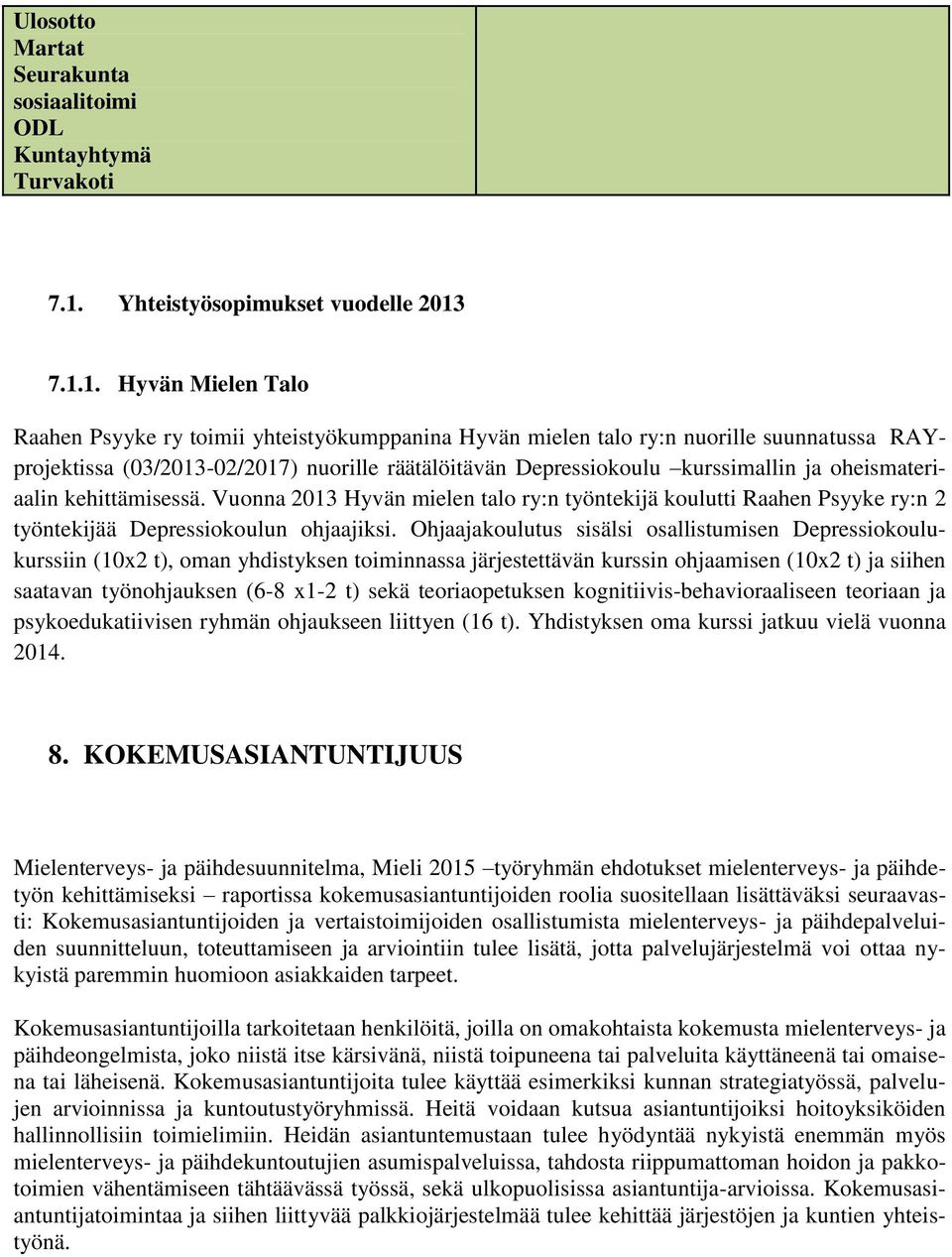 7.1.1. Hyvän Mielen Talo Raahen Psyyke ry toimii yhteistyökumppanina Hyvän mielen talo ry:n nuorille suunnatussa RAYprojektissa (03/2013-02/2017) nuorille räätälöitävän Depressiokoulu kurssimallin ja