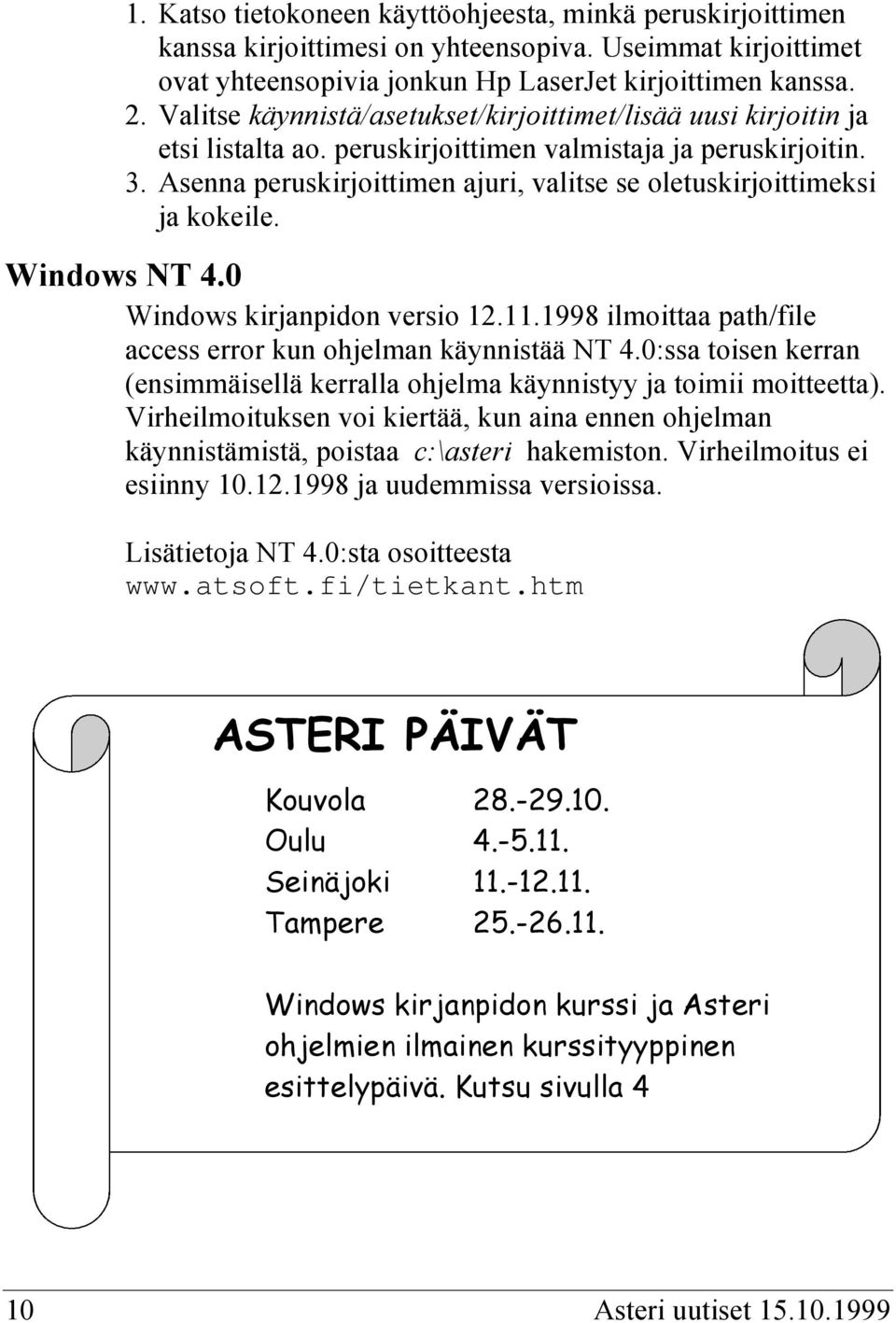 Asenna peruskirjoittimen ajuri, valitse se oletuskirjoittimeksi ja kokeile. Windows NT 4.0 Windows kirjanpidon versio 12.11.1998 ilmoittaa path/file access error kun ohjelman käynnistää NT 4.