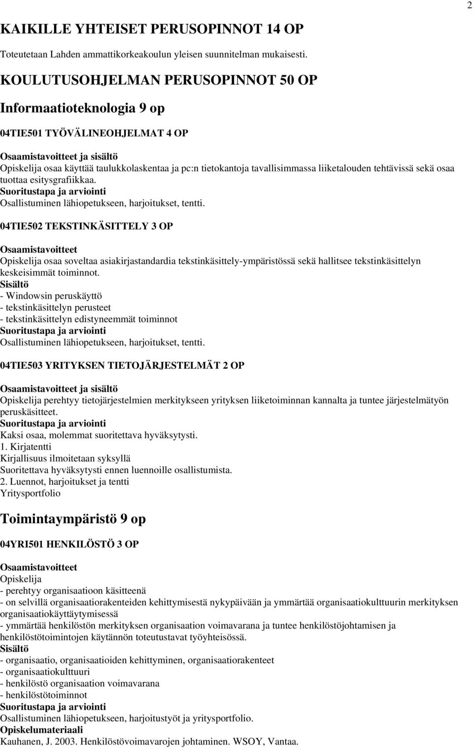 sekä osaa tuottaa esitysgrafiikkaa. Osallistuminen lähiopetukseen, harjoitukset, tentti.