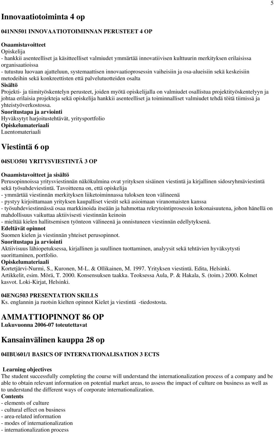 perusteet, joiden myötä opiskelijalla on valmiudet osallistua projektityöskentelyyn ja johtaa erilaisia projekteja sekä opiskelija hankkii asenteelliset ja toiminnalliset valmiudet tehdä töitä