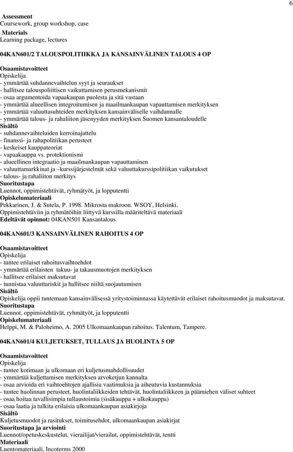 ymmärtää valuuttasuhteiden merkityksen kansainväliselle vaihdannalle - ymmärtää talous- ja rahaliiton jäsenyyden merkityksen Suomen kansantaloudelle - suhdannevaihteluiden kerroinajattelu - finanssi-