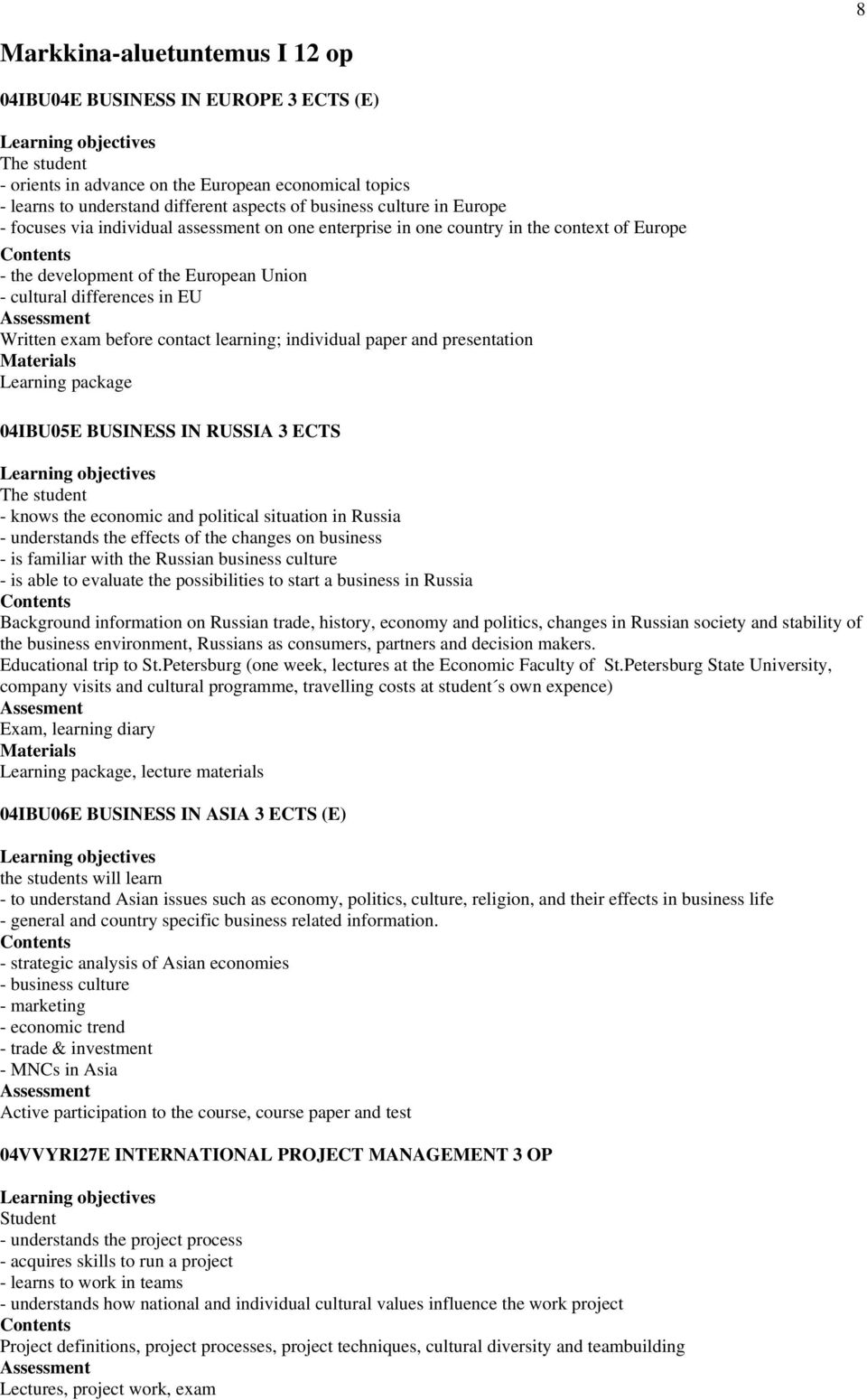 EU Assessment Written exam before contact learning; individual paper and presentation Materials Learning package 04IBU05E BUSINESS IN RUSSIA 3 ECTS Learning objectives The student - knows the