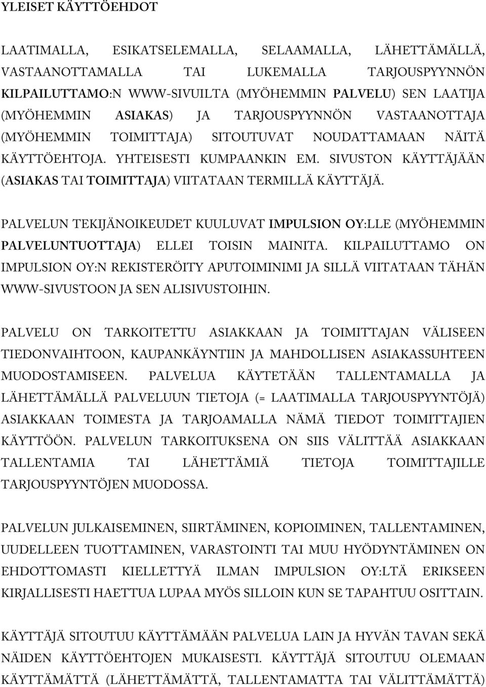 SIVUSTON KÄYTTÄJÄÄN (ASIAKAS TAI TOIMITTAJA) VIITATAAN TERMILLÄ KÄYTTÄJÄ. PALVELUN TEKIJÄNOIKEUDET KUULUVAT IMPULSION OY:LLE (MYÖHEMMIN PALVELUNTUOTTAJA) ELLEI TOISIN MAINITA.