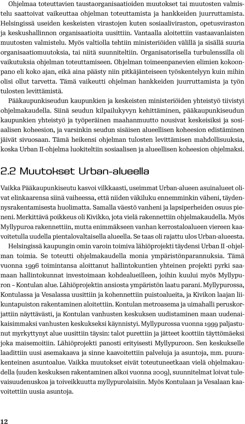 Myös valtiolla tehtiin ministeriöiden välillä ja sisällä suuria organisaatiomuutoksia, tai niitä suunniteltiin. Organisatorisella turbulenssilla oli vaikutuksia ohjelman toteuttamiseen.