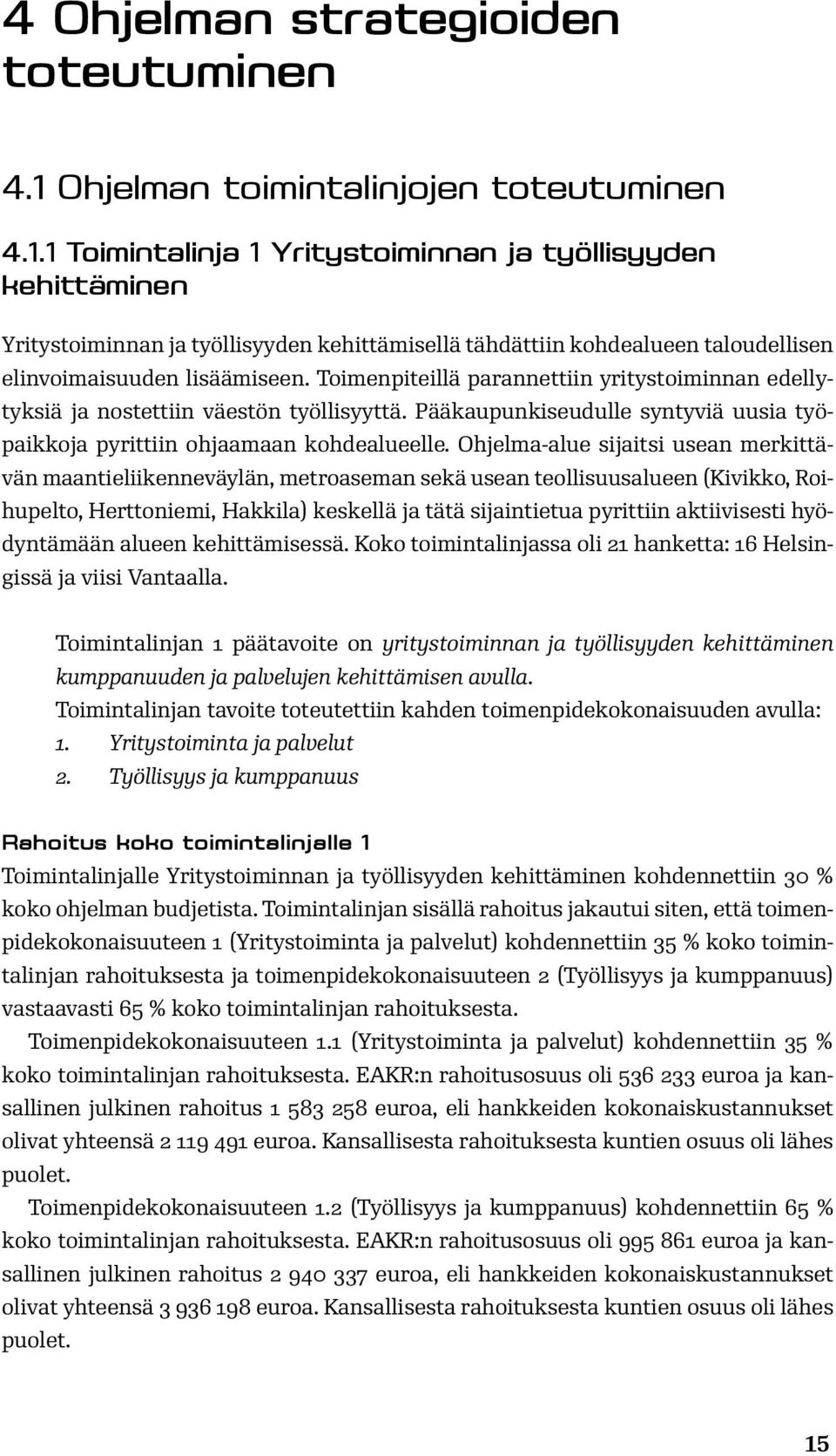 1 Toimintalinja 1 Yritystoiminnan ja työllisyyden kehittäminen Yritystoiminnan ja työllisyyden kehittämisellä tähdättiin kohdealueen taloudellisen elinvoimaisuuden lisäämiseen.