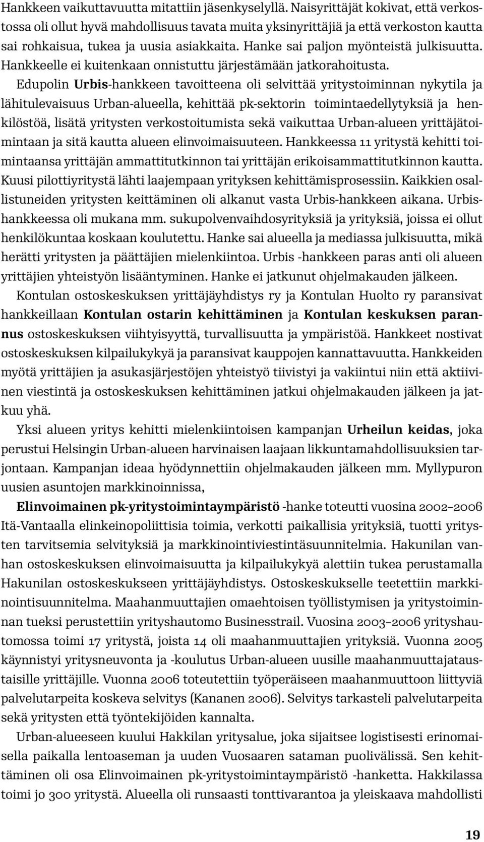 Hanke sai paljon myönteistä julkisuutta. Hankkeelle ei kuitenkaan onnistuttu järjestämään jatkorahoitusta.