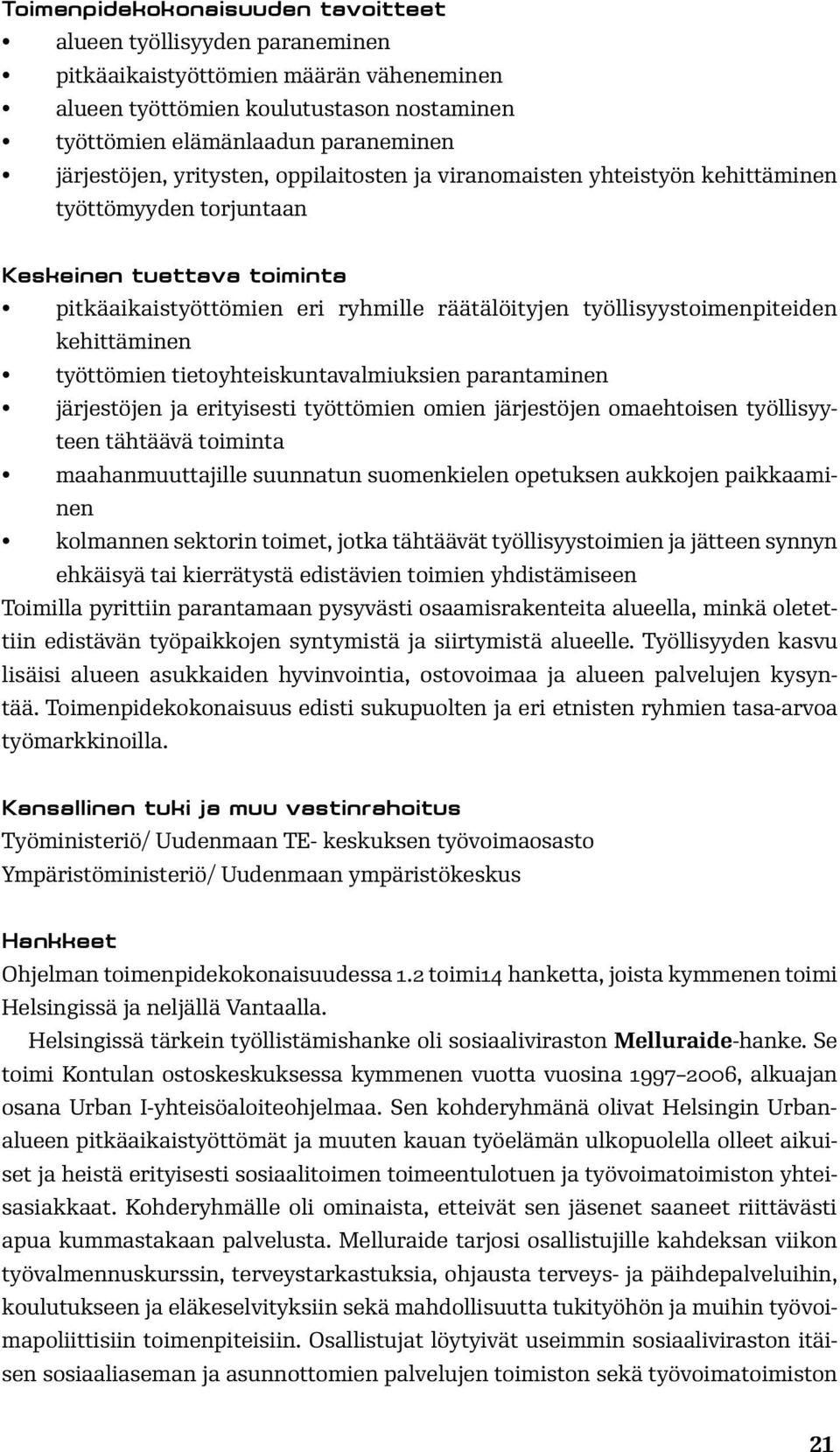 kehittäminen työttömien tietoyhteiskuntavalmiuksien parantaminen järjestöjen ja erityisesti työttömien omien järjestöjen omaehtoisen työllisyyteen tähtäävä toiminta maahanmuuttajille suunnatun