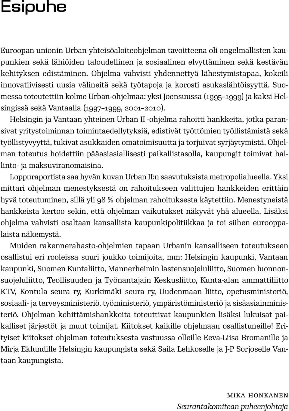 Suomessa toteutettiin kolme Urban-ohjelmaa: yksi Joensuussa (1995 1999) ja kaksi Helsingissä sekä Vantaalla (1997 1999, 2001 2010).