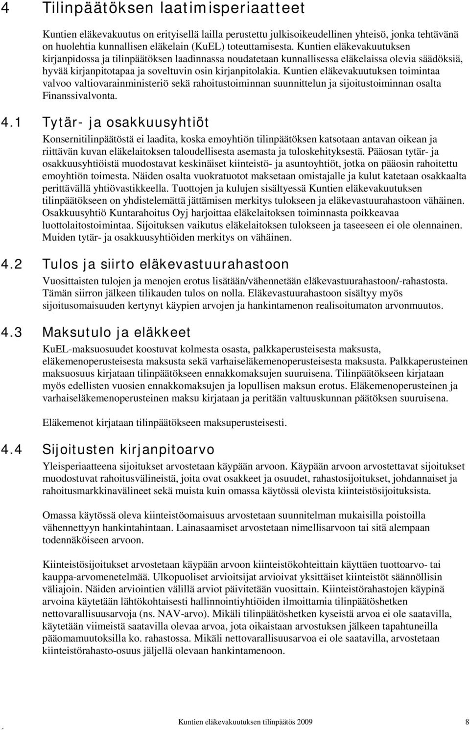 Kuntien eläkevakuutuksen toimintaa valvoo valtiovarainministeriö sekä rahoitustoiminnan suunnittelun ja sijoitustoiminnan osalta Finanssivalvonta. 4.