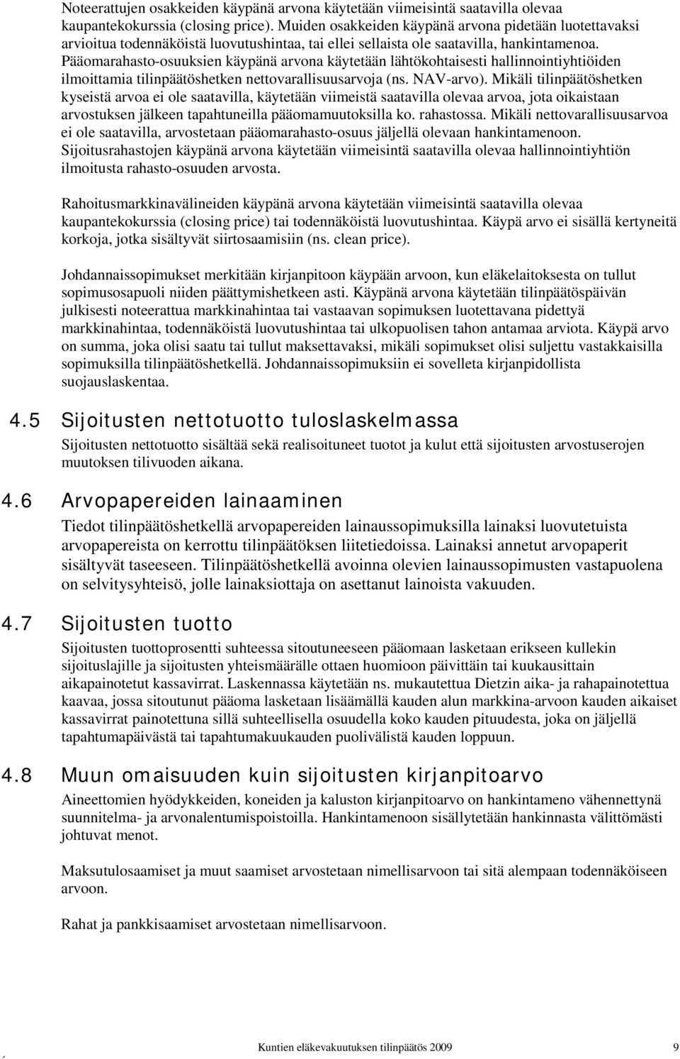 Pääomarahasto-osuuksien käypänä arvona käytetään lähtökohtaisesti hallinnointiyhtiöiden ilmoittamia tilinpäätöshetken nettovarallisuusarvoja (ns. NAV-arvo).