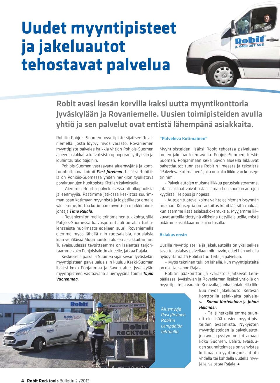 Rovaniemen myyntipiste palvelee kaikkia yhtiön Pohjois-Suomen alueen asiakkaita kaivoksista uppoporausyrityksiin ja louhintaurakoitsijoihin.