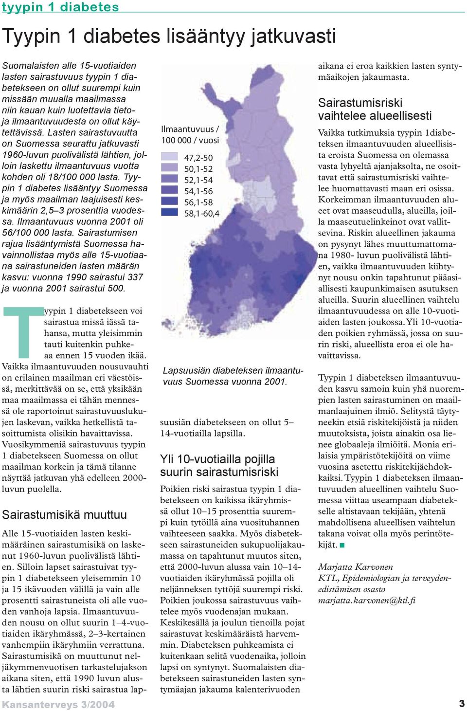 Lasten sairastuvuutta on Suomessa seurattu jatkuvasti 96-luvun puolivälistä lähtien, jolloin laskettu ilmaantuvuus vuotta kohden oli / lasta.