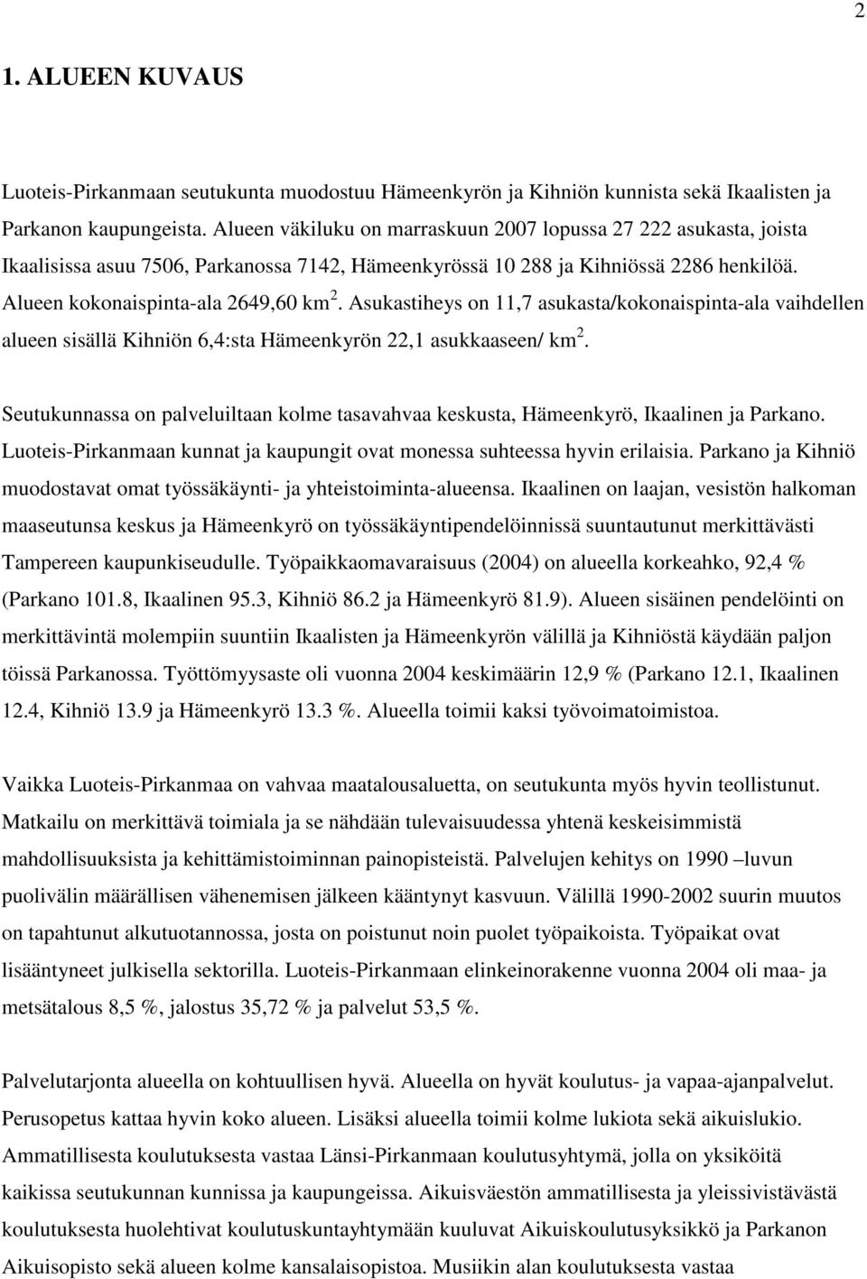 Asukastiheys on 11,7 asukasta/kokonaispinta-ala vaihdellen alueen sisällä Kihniön 6,4:sta Hämeenkyrön 22,1 asukkaaseen/ km 2.