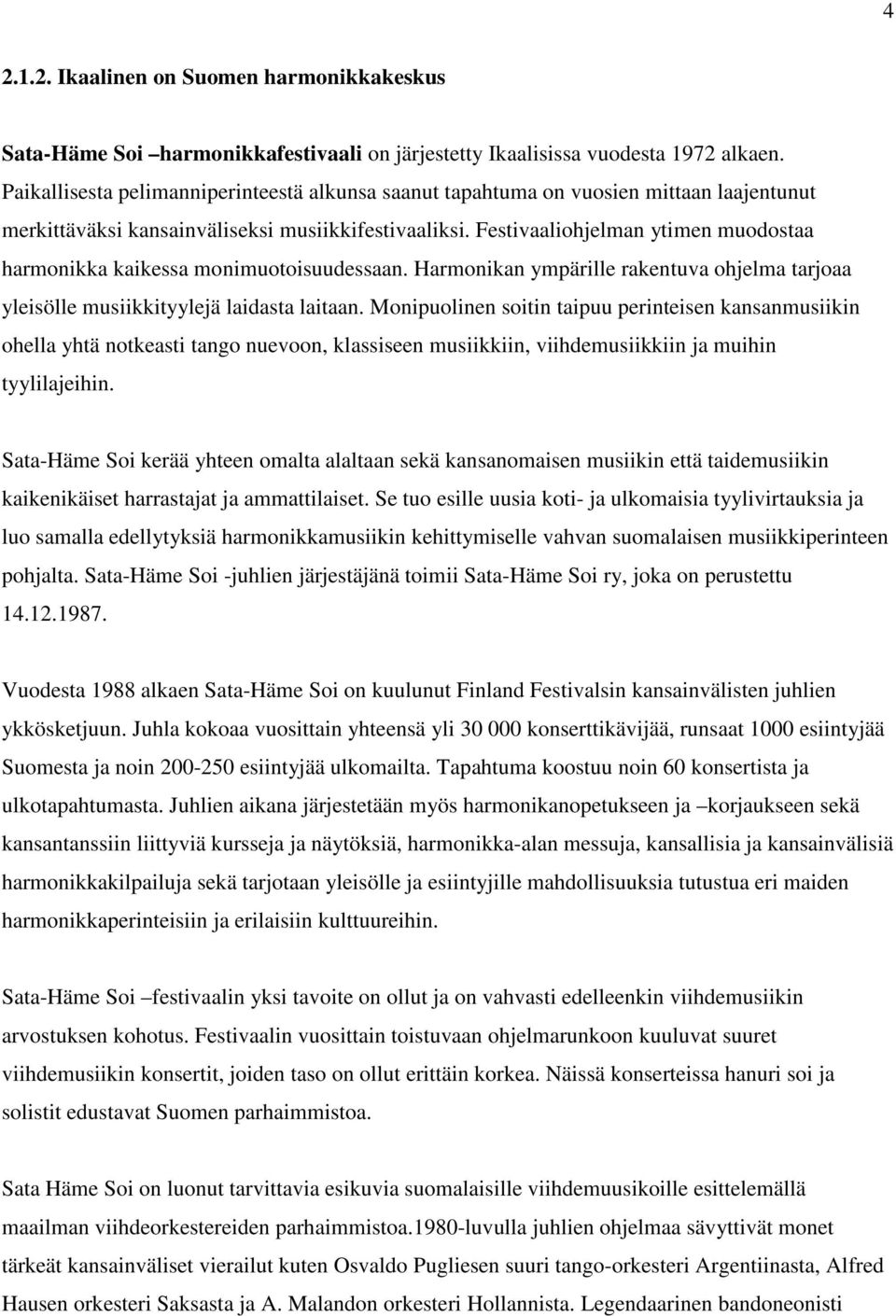 Festivaaliohjelman ytimen muodostaa harmonikka kaikessa monimuotoisuudessaan. Harmonikan ympärille rakentuva ohjelma tarjoaa yleisölle musiikkityylejä laidasta laitaan.