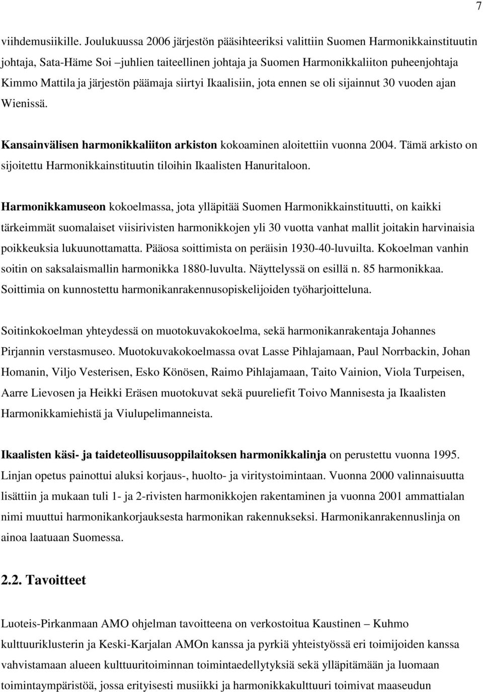 järjestön päämaja siirtyi Ikaalisiin, jota ennen se oli sijainnut 30 vuoden ajan Wienissä. Kansainvälisen harmonikkaliiton arkiston kokoaminen aloitettiin vuonna 2004.