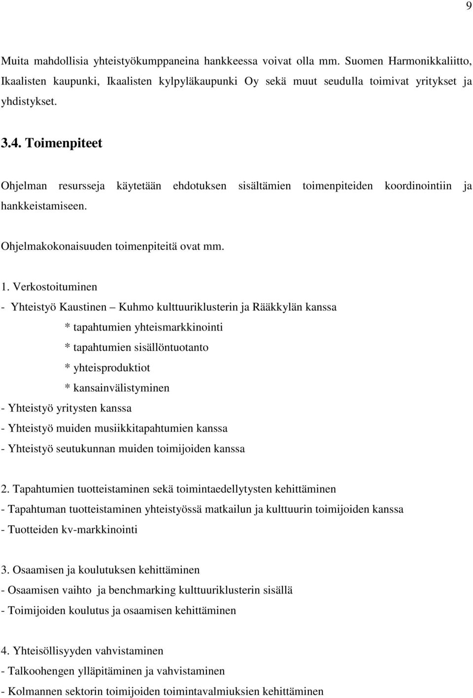 Verkostoituminen - Yhteistyö Kaustinen Kuhmo kulttuuriklusterin ja Rääkkylän kanssa * tapahtumien yhteismarkkinointi * tapahtumien sisällöntuotanto * yhteisproduktiot * kansainvälistyminen -