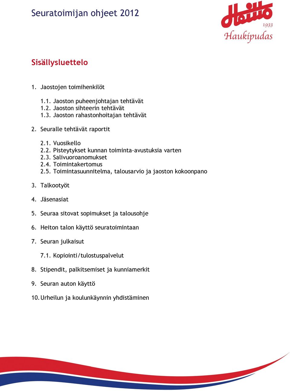 Toimintasuunnitelma, talousarvio ja jaoston kokoonpano 3. Talkootyöt 4. Jäsenasiat 5. Seuraa sitovat sopimukset ja talousohje 6.