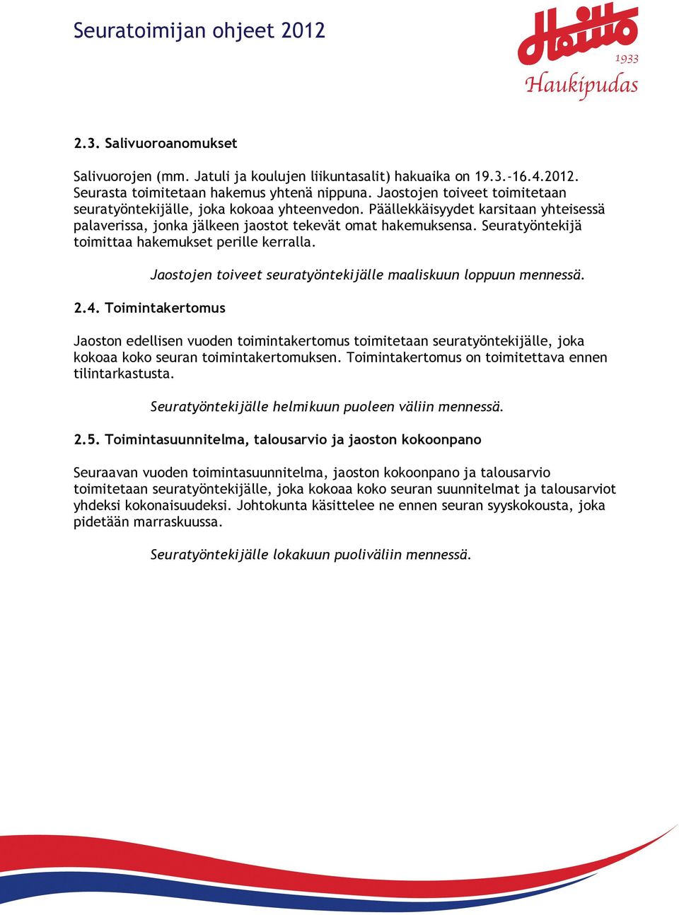 Seuratyöntekijä toimittaa hakemukset perille kerralla. 2.4. Toimintakertomus Jaostojen toiveet seuratyöntekijälle maaliskuun loppuun mennessä.