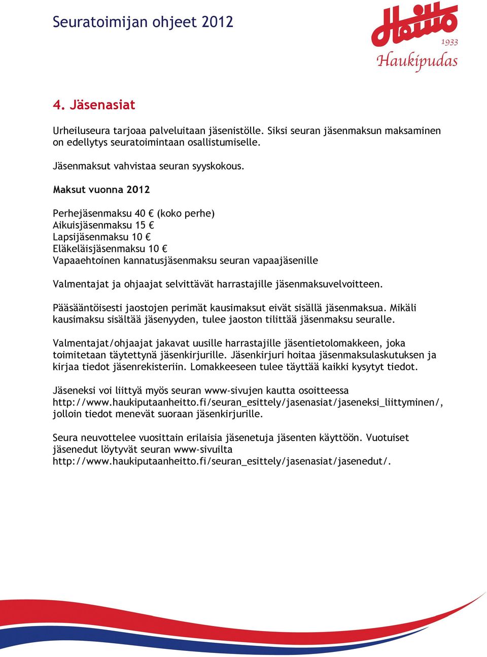 selvittävät harrastajille jäsenmaksuvelvoitteen. Pääsääntöisesti jaostojen perimät kausimaksut eivät sisällä jäsenmaksua.