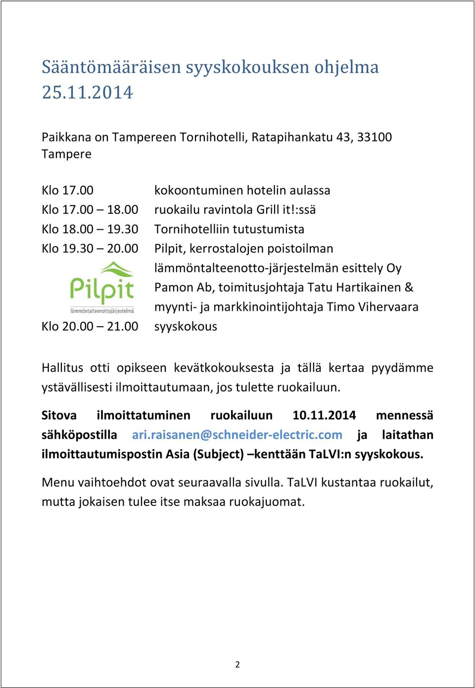 00 Pilpit, kerrostalojen poistoilman lämmöntalteenotto-järjestelmän esittely Oy Pamon Ab, toimitusjohtaja Tatu Hartikainen & myynti- ja markkinointijohtaja Timo Vihervaara Klo 20.00 21.